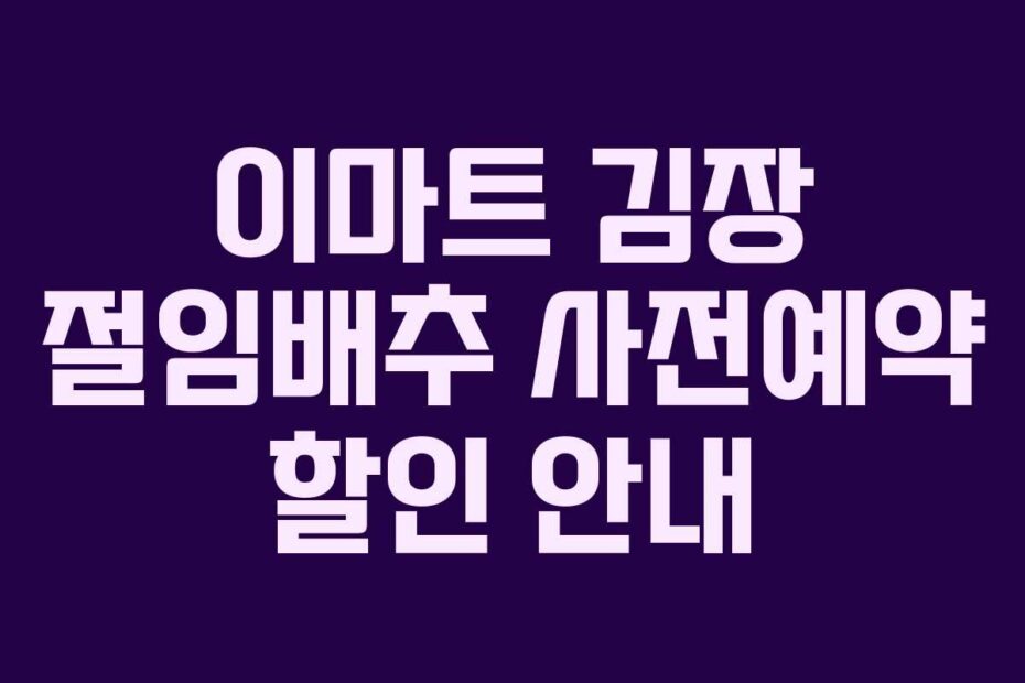 이마트 김장 절임배추 사전예약 할인 안내