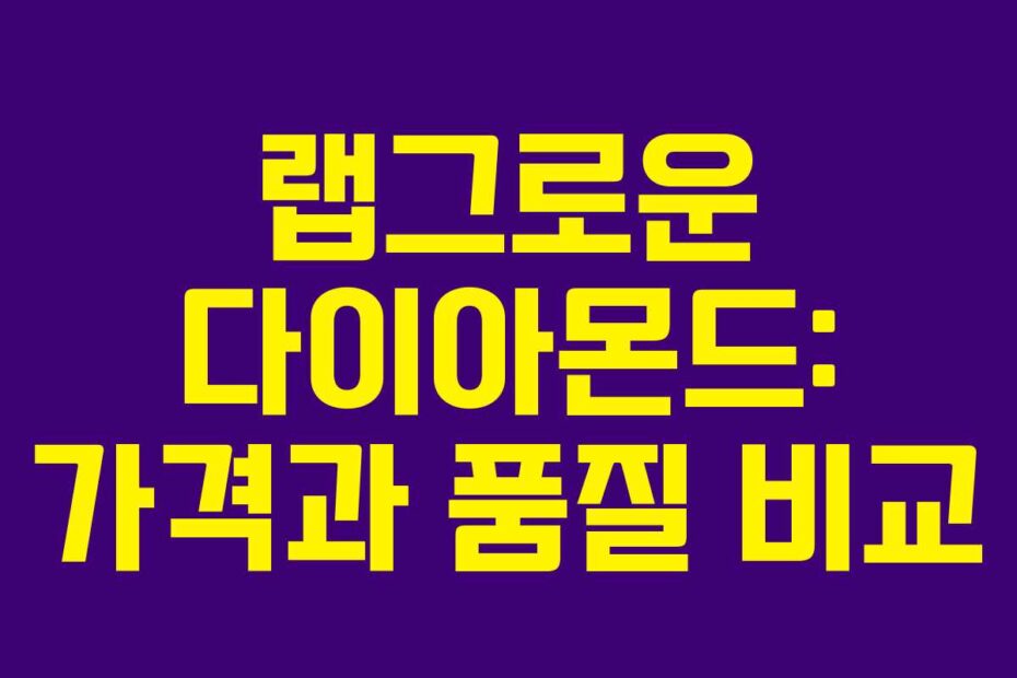 랩그로운 다이아몬드: 가격과 품질 비교