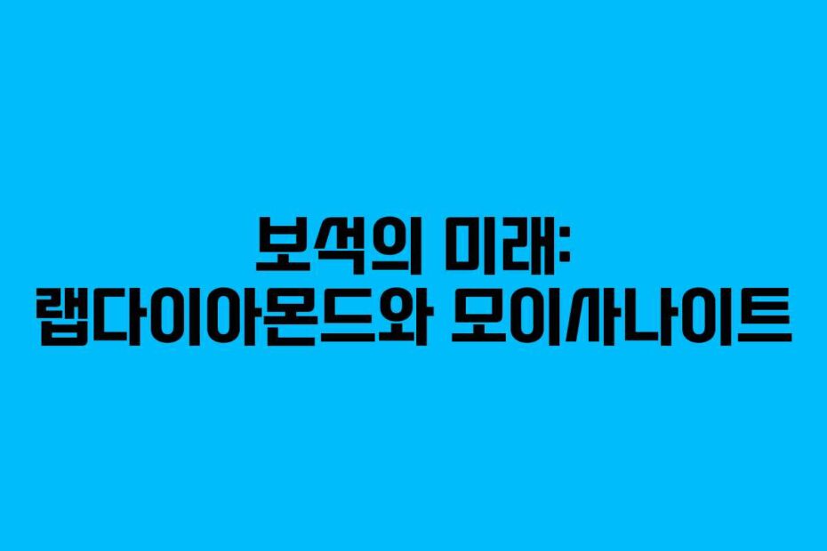 보석의 미래: 랩다이아몬드와 모이사나이트