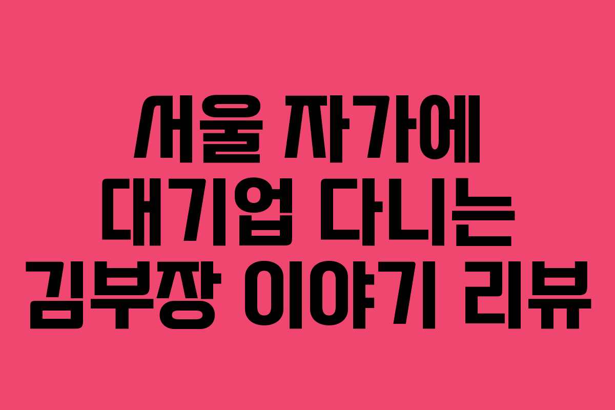 서울 자가에 대기업 다니는 김부장 이야기 리뷰