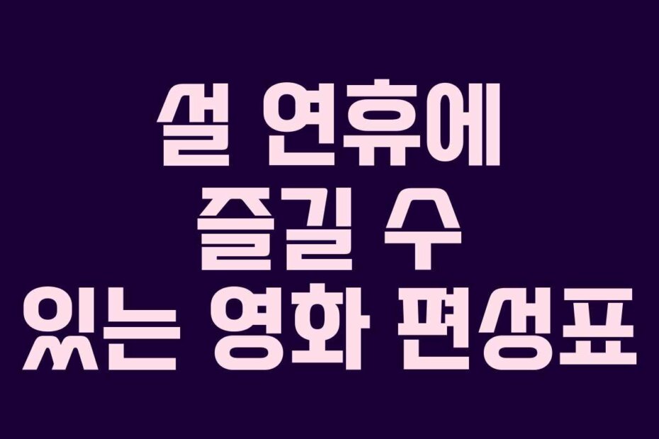 설 연휴에 즐길 수 있는 영화 편성표
