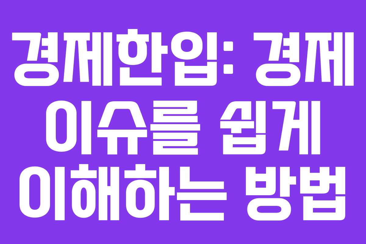 경제한입: 경제 이슈를 쉽게 이해하는 방법