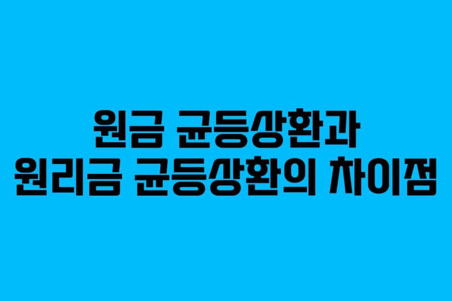 원금 균등상환과 원리금 균등상환의 차이점