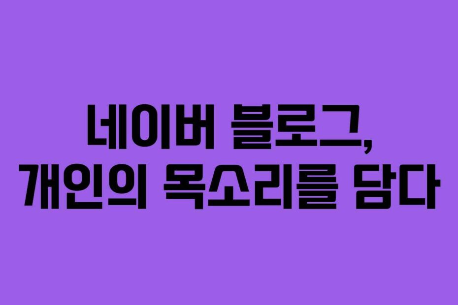 네이버 블로그, 개인의 목소리를 담다