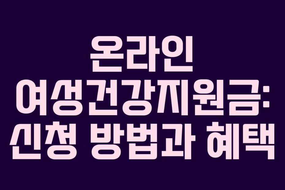 온라인 여성건강지원금: 신청 방법과 혜택