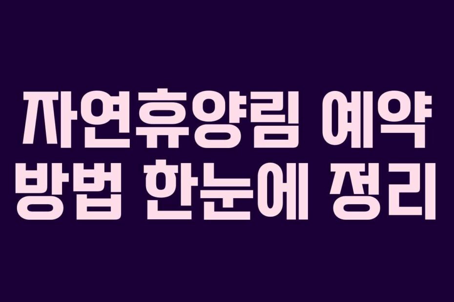자연휴양림 예약 방법 한눈에 정리