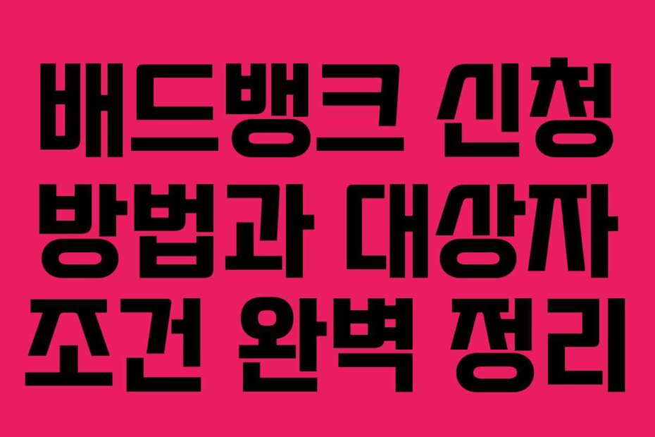 배드뱅크 신청 방법과 대상자 조건 완벽 정리