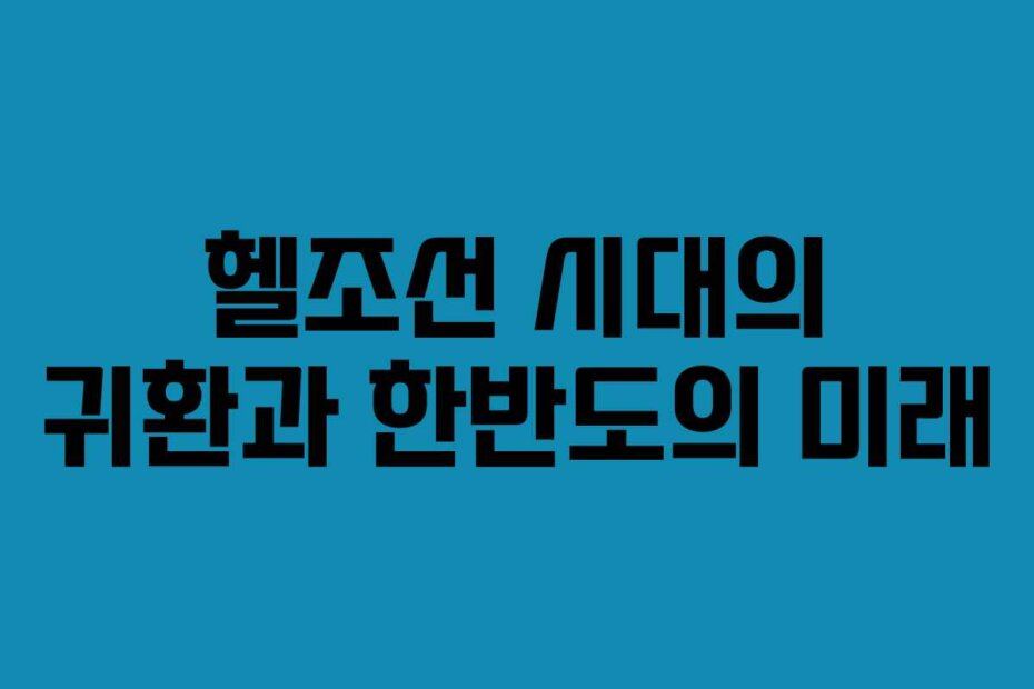 헬조선 시대의 귀환과 한반도의 미래