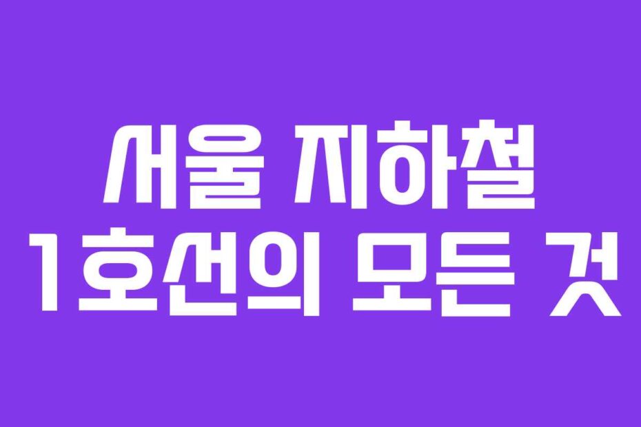 서울 지하철 1호선의 모든 것