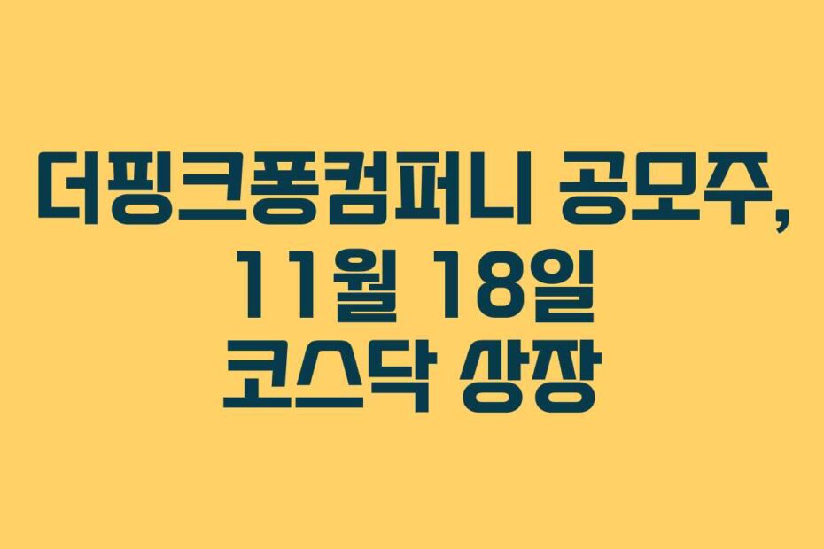 더핑크퐁컴퍼니 공모주, 11월 18일 코스닥 상장