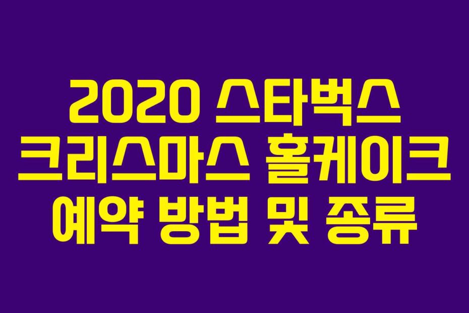 2020 스타벅스 크리스마스 홀케이크 예약 방법 및 종류