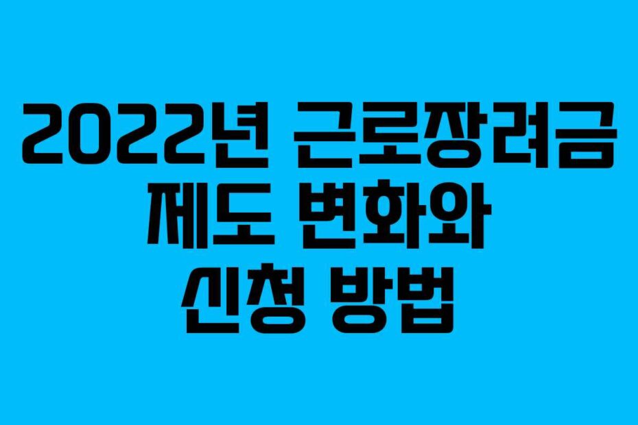 2022년 근로장려금 제도 변화와 신청 방법