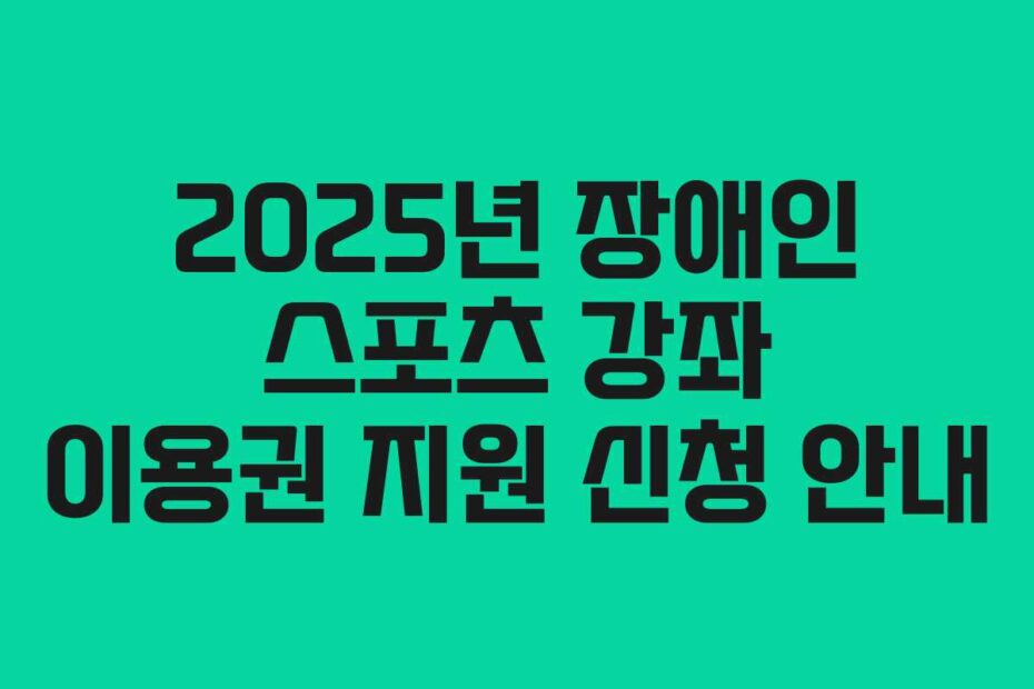 2025년 장애인 스포츠 강좌 이용권 지원 신청 안내