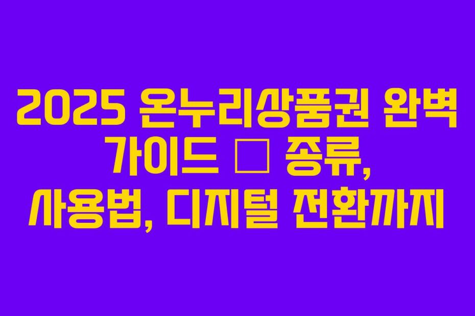 2025 온누리상품권 완벽 가이드 – 종류, 사용법, 디지털 전환까지