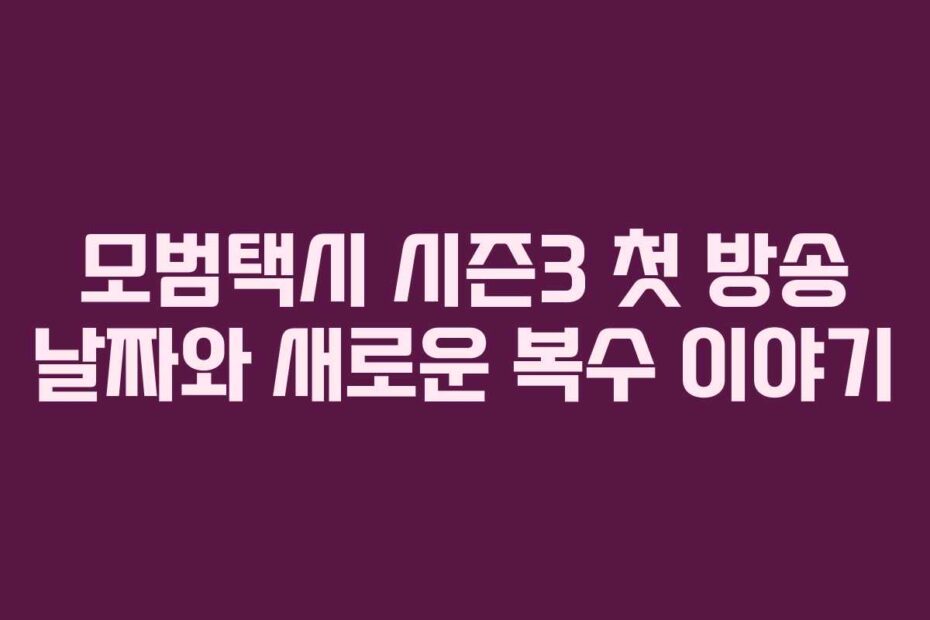 모범택시 시즌3 첫 방송 날짜와 새로운 복수 이야기