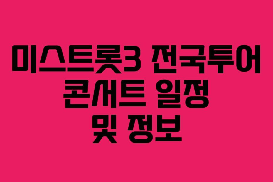 미스트롯3 전국투어 콘서트 일정 및 정보