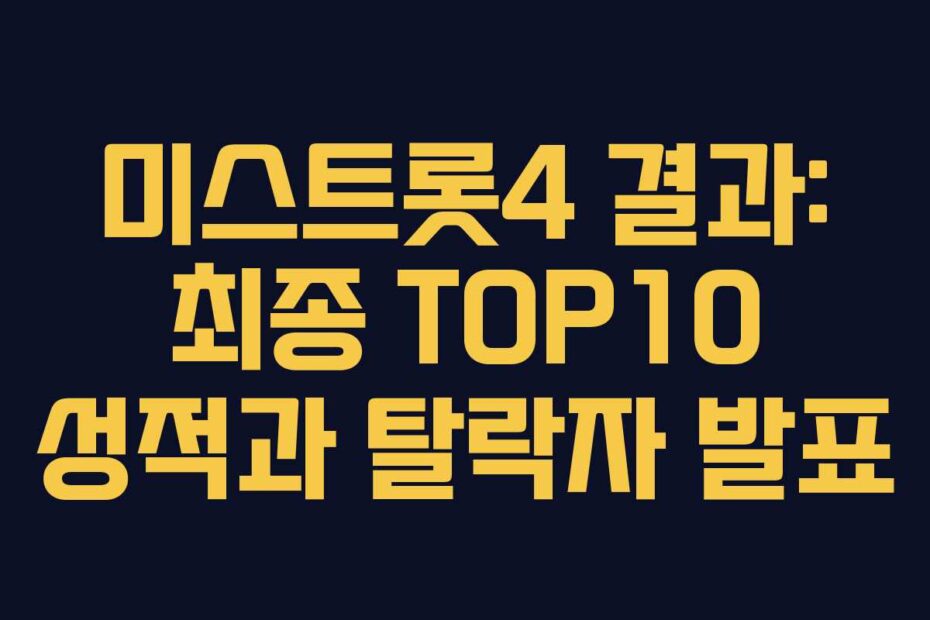 미스트롯4 결과: 최종 TOP10 성적과 탈락자 발표