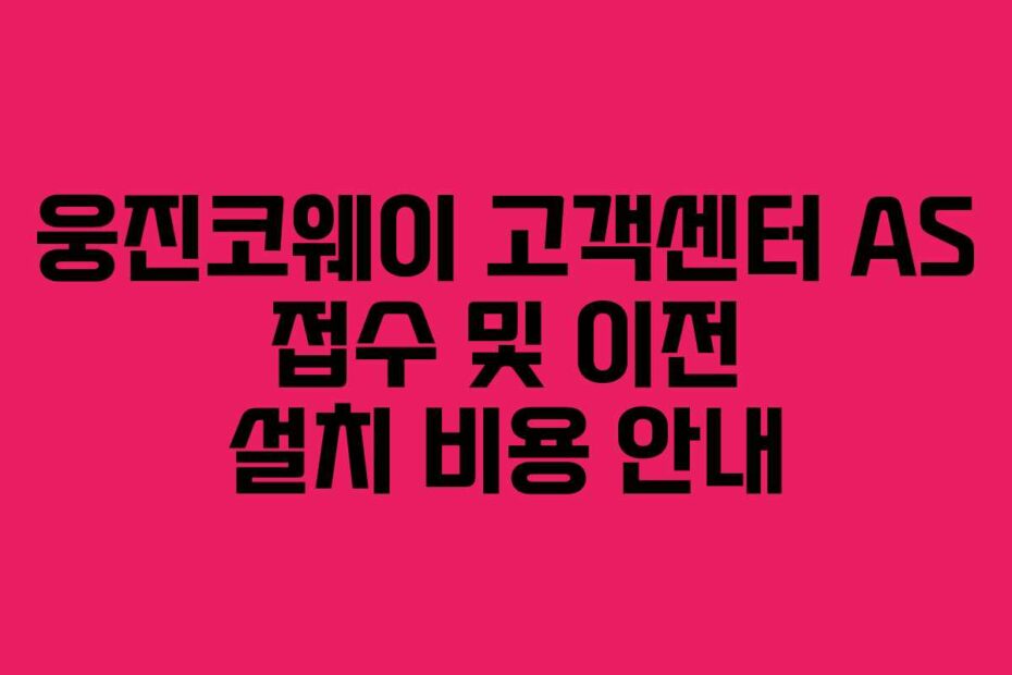 웅진코웨이 고객센터 AS 접수 및 이전 설치 비용 안내