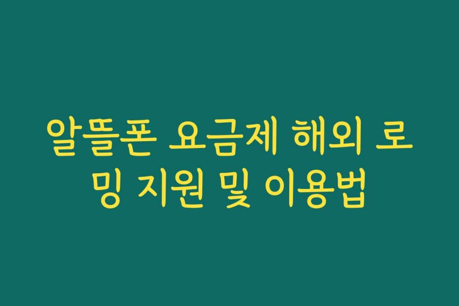 알뜰폰 요금제 해외 로밍 지원 및 이용법