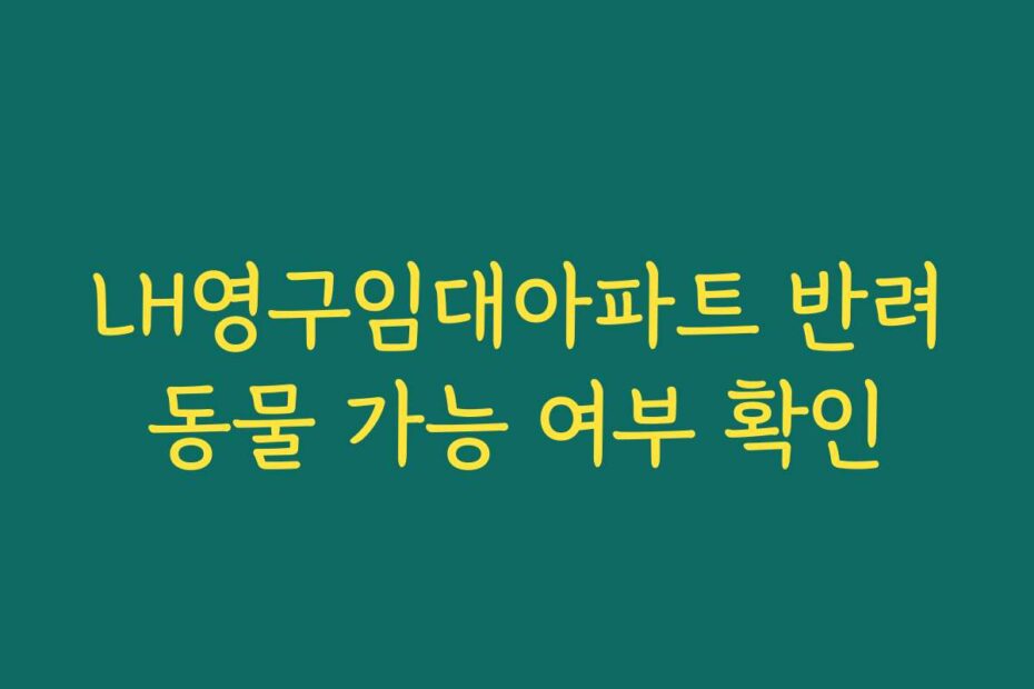 LH영구임대아파트 반려동물 가능 여부 확인
