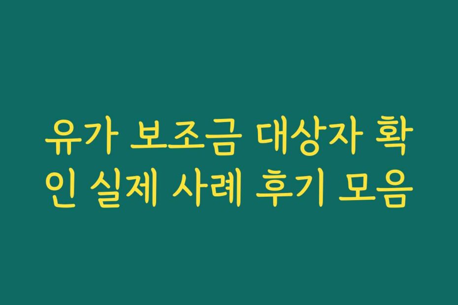 유가 보조금 대상자 확인 실제 사례 후기 모음