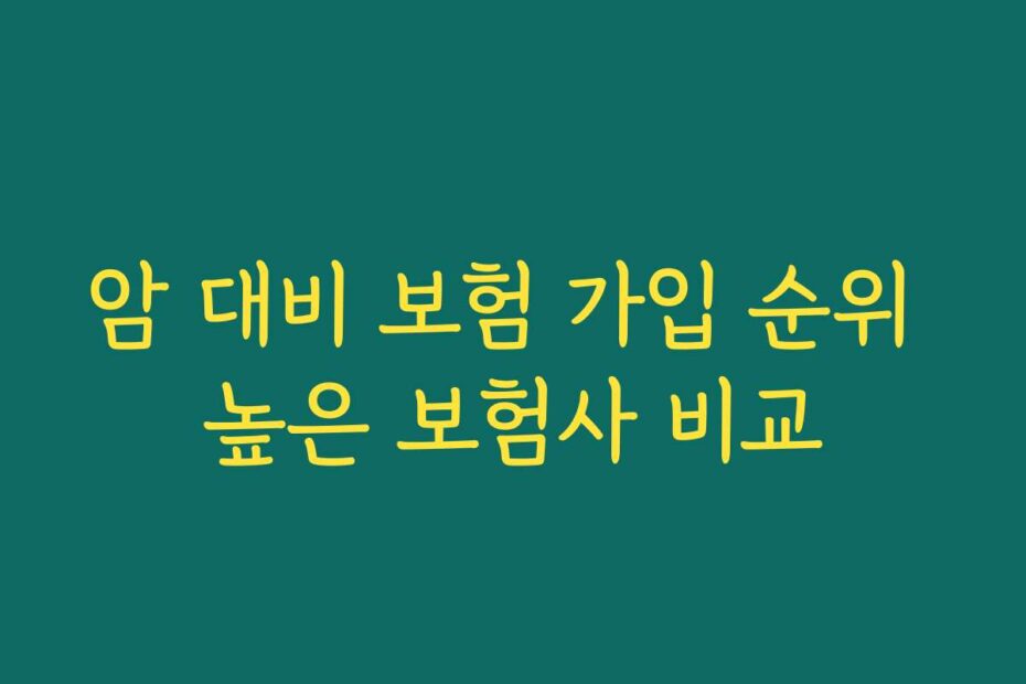 암 대비 보험 가입 순위 높은 보험사 비교