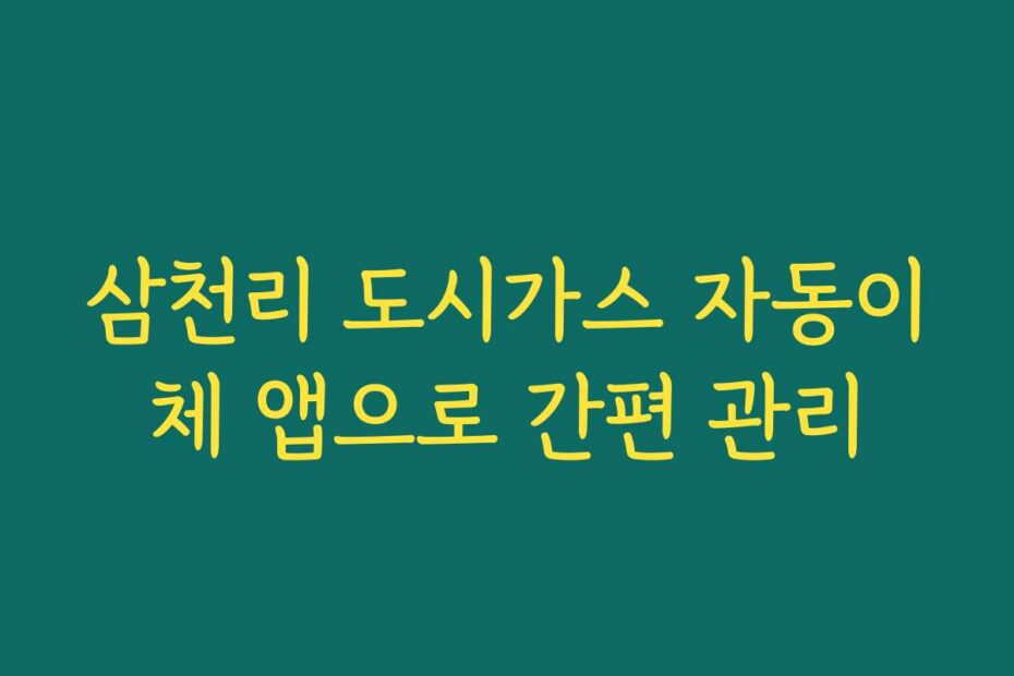 삼천리 도시가스 자동이체 앱으로 간편 관리