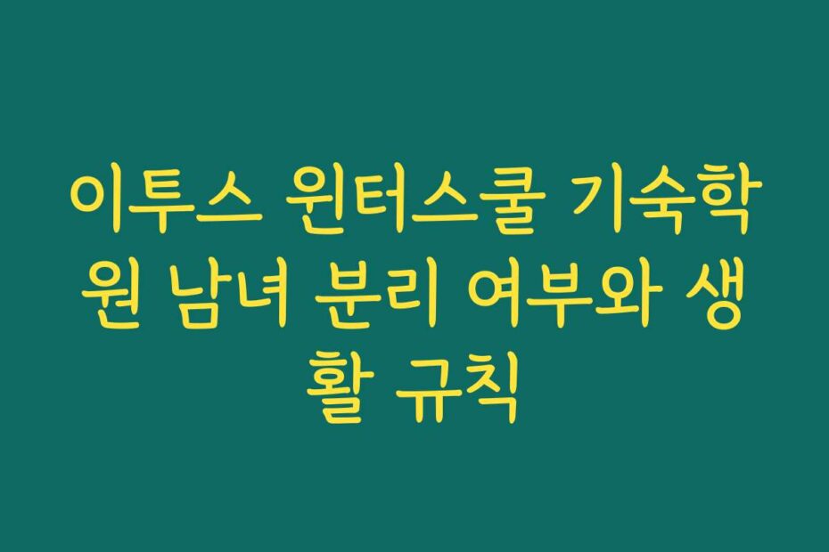 이투스 윈터스쿨 기숙학원 남녀 분리 여부와 생활 규칙