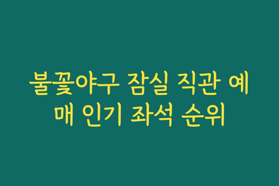 불꽃야구 잠실 직관 예매 인기 좌석 순위