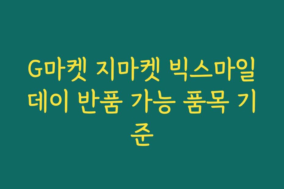G마켓 지마켓 빅스마일데이 반품 가능 품목 기준