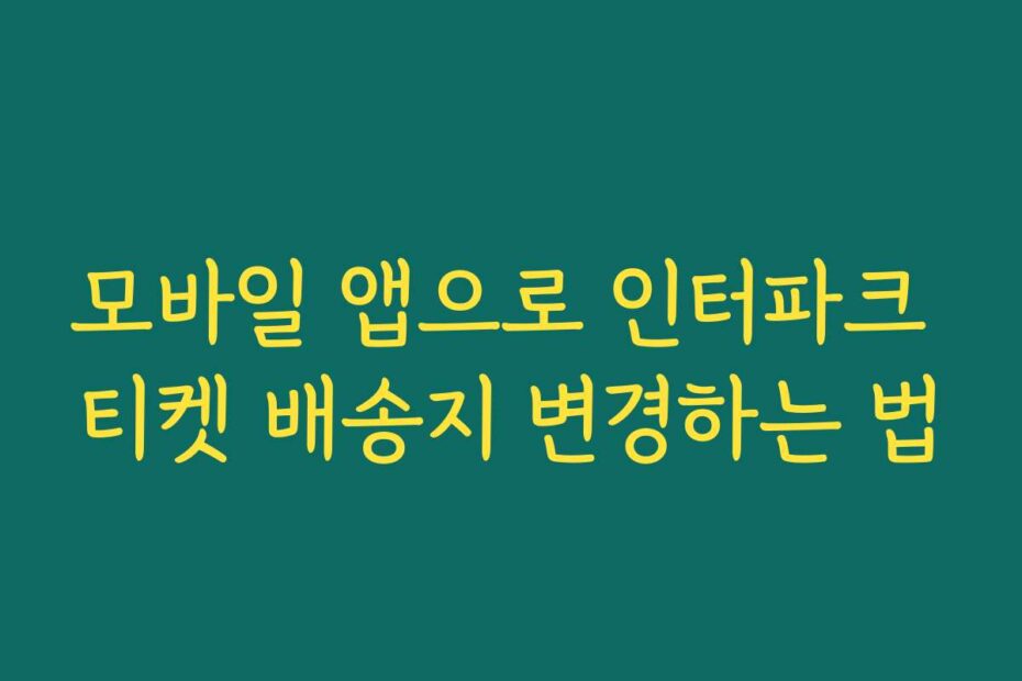 모바일 앱으로 인터파크 티켓 배송지 변경하는 법