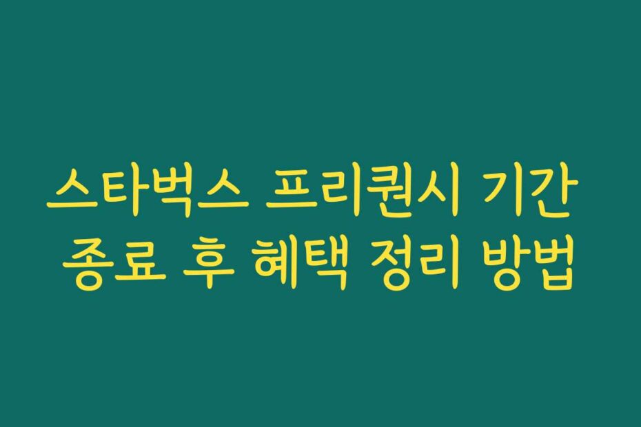 스타벅스 프리퀀시 기간 종료 후 혜택 정리 방법