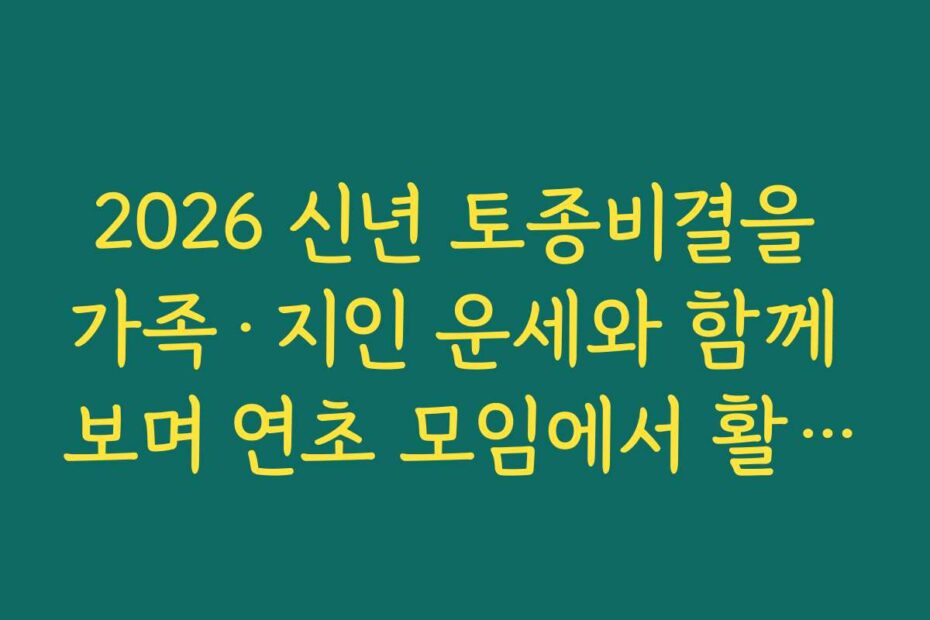 2026 신년 토종비결을 가족·지인 운세와 함께 보며 연초 모임에서 활용하는 법