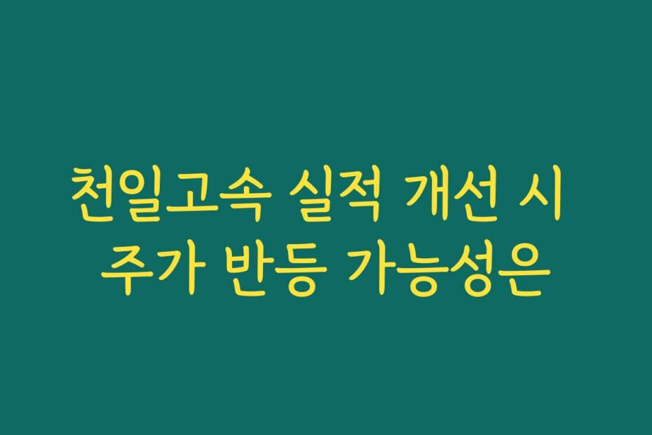 천일고속 실적 개선 시 주가 반등 가능성은
