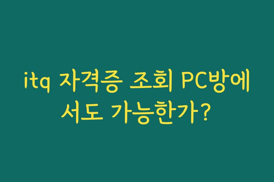 itq 자격증 조회 PC방에서도 가능한가?
