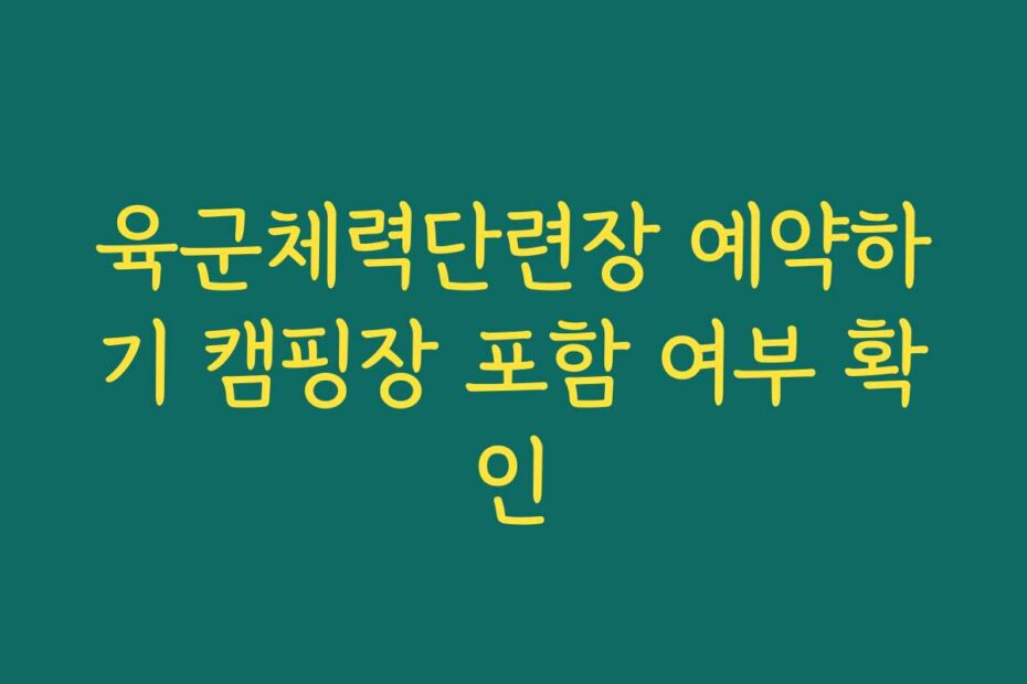 육군체력단련장 예약하기 캠핑장 포함 여부 확인