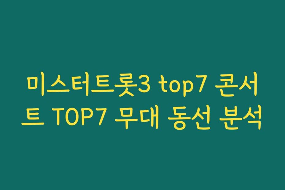 미스터트롯3 top7 콘서트 TOP7 무대 동선 분석