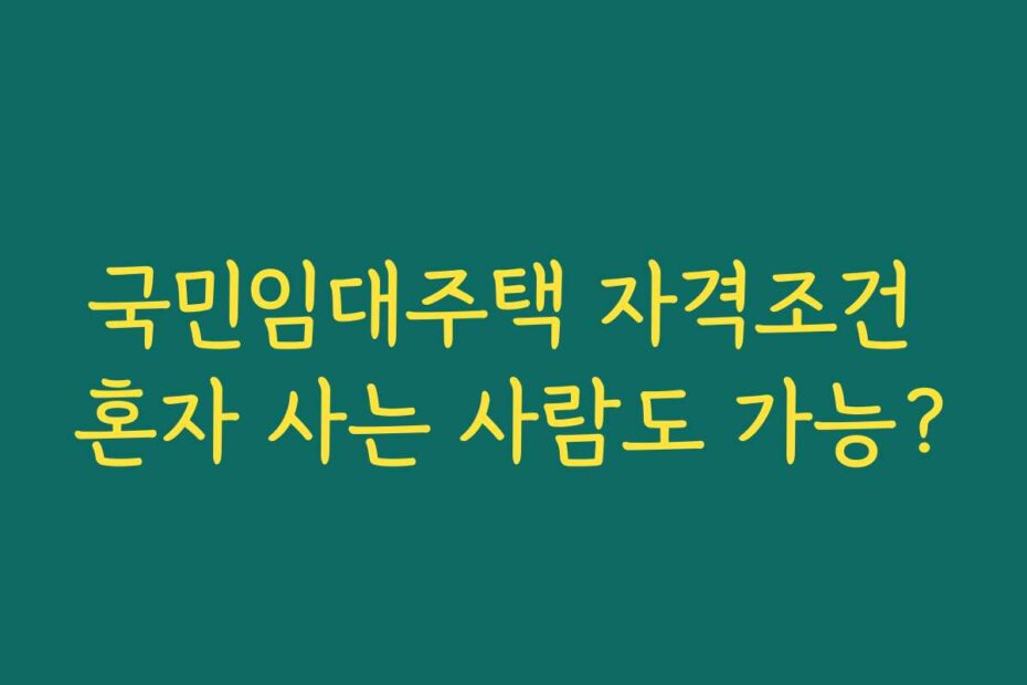 국민임대주택 자격조건 혼자 사는 사람도 가능?