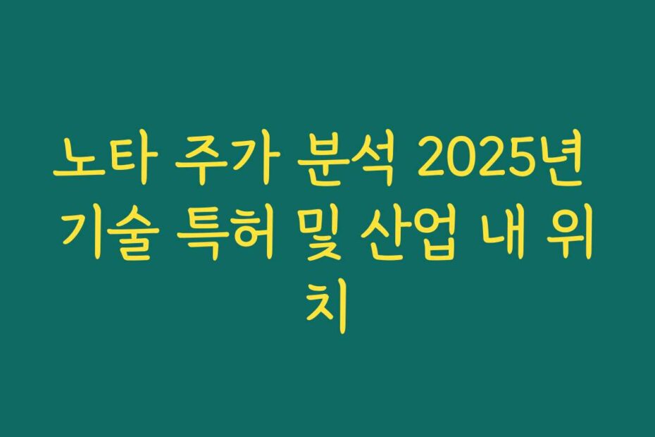 노타 주가 분석 2025년 기술 특허 및 산업 내 위치