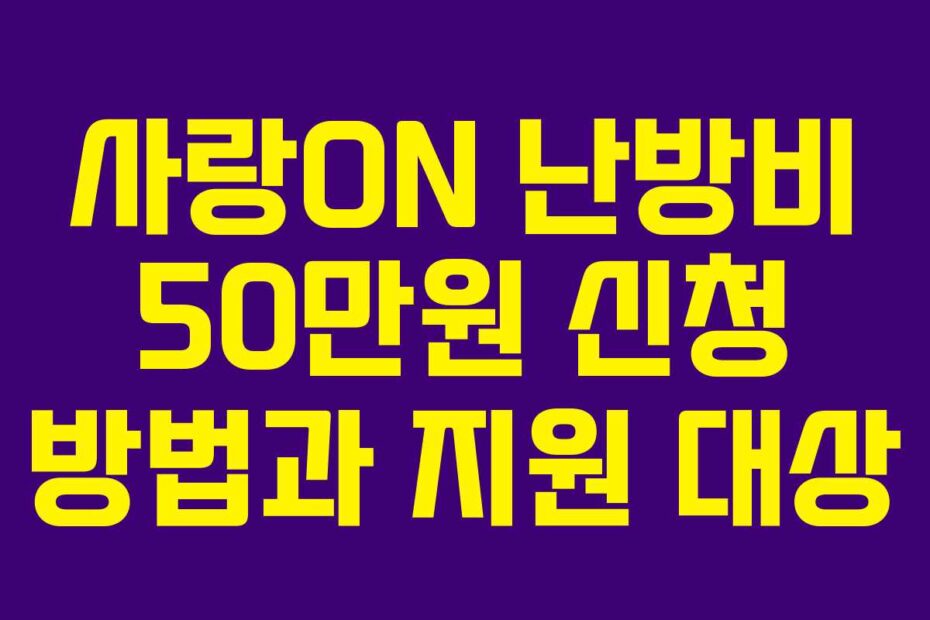 사랑ON 난방비 50만원 신청 방법과 지원 대상