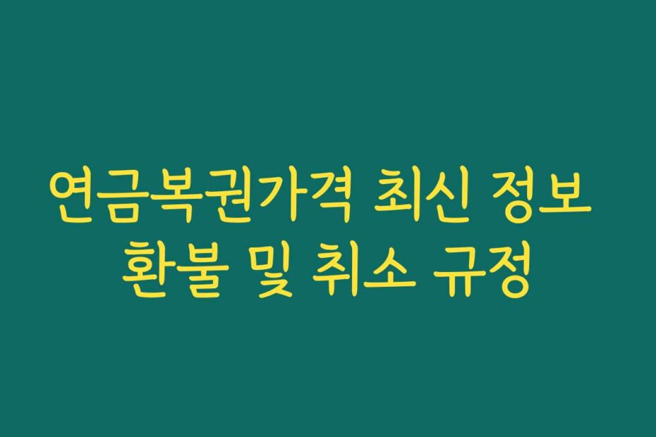 연금복권가격 최신 정보 환불 및 취소 규정