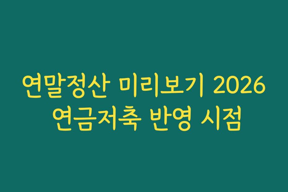 연말정산 미리보기 2026 연금저축 반영 시점