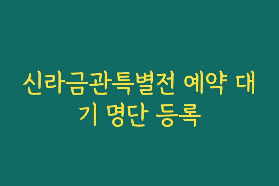 신라금관특별전 예약 대기 명단 등록