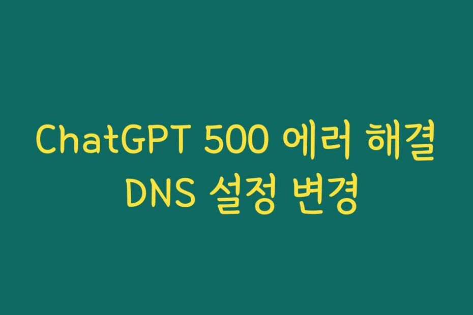 ChatGPT 500 에러 해결 DNS 설정 변경