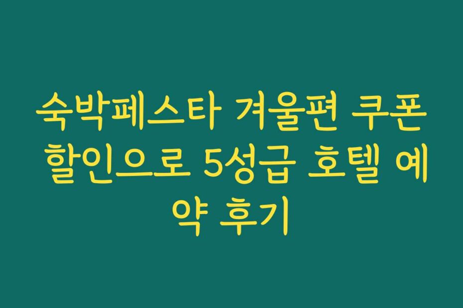 숙박페스타 겨울편 쿠폰 할인으로 5성급 호텔 예약 후기