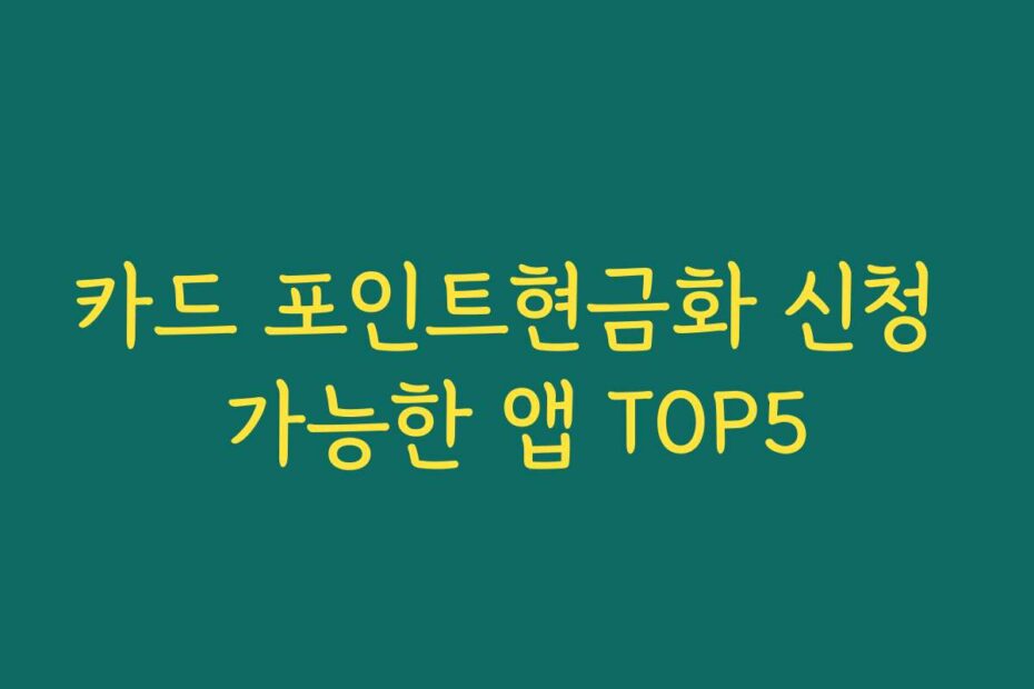 카드 포인트현금화 신청 가능한 앱 TOP5