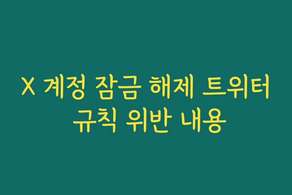 X 계정 잠금 해제 트위터 규칙 위반 내용
