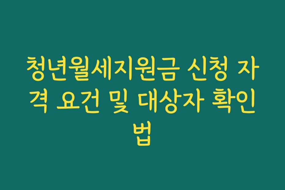 청년월세지원금 신청 자격 요건 및 대상자 확인법