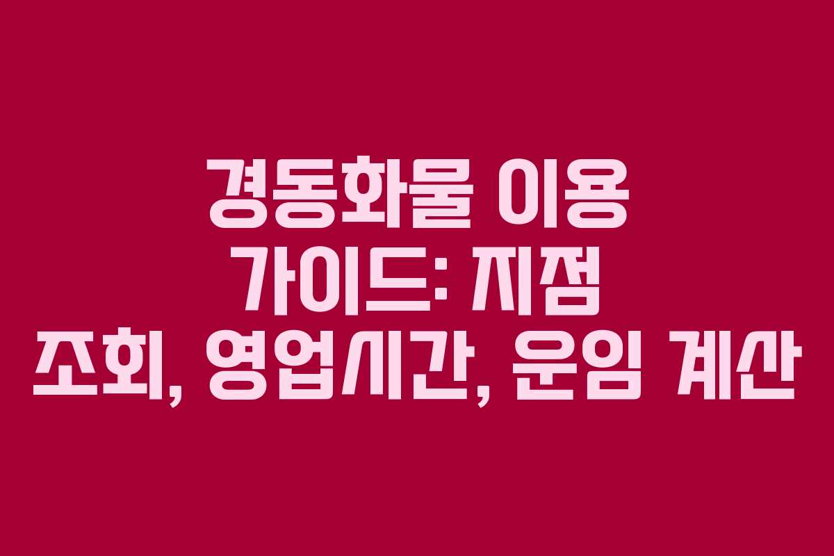 경동화물 이용 가이드: 지점 조회, 영업시간, 운임 계산