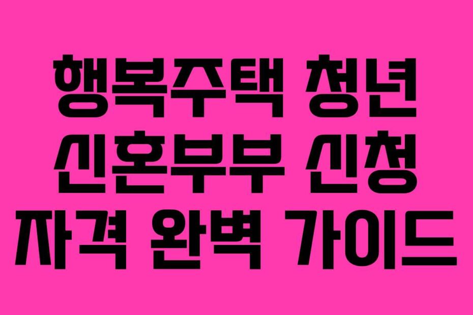 행복주택 청년 신혼부부 신청 자격 완벽 가이드